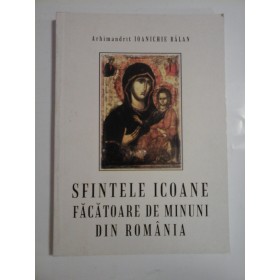 SFINTELE ICOANE FACATOARE DE MINUNI DIN ROMANIA - ARHIMANDRIT IOANICHIE BALAN
